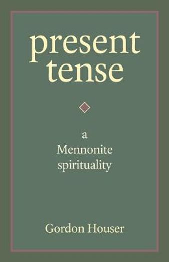present tense: a mennonite spirituality (en Inglés)