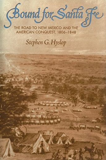 bound for santa fe,the road to new mexico and the american conquest, 1806-1848