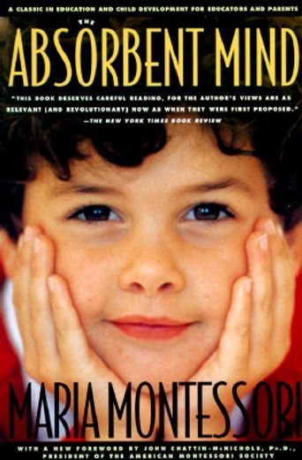 The Absorbent Mind: A Classic in Education and Child Development for Educators and Parents 
