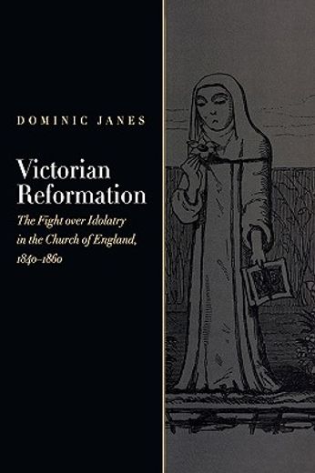 victorian reformation,the fight over idolatry in the church of england, 1840-1860
