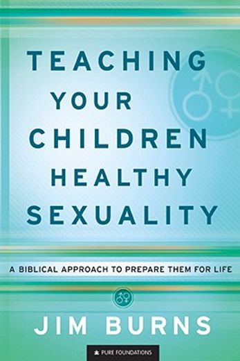 teaching your children healthy sexuality,a biblical approach to preparing them for life (en Inglés)