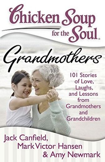 chicken soup for the soul grandmothers,101 stories of love, laughs, and lessons from grandmothers and grandchildren (en Inglés)