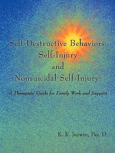 self-destructive behaviors, self-injury and nonsuicidal self-injury,a therapists´ guide for family work and support