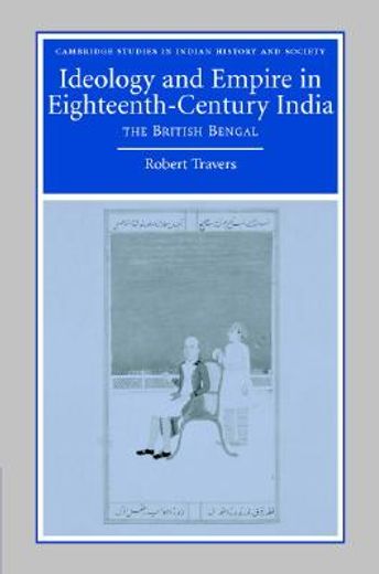 Ideology and Empire in Eighteenth-Century India: The British in Bengal (Cambridge Studies in Indian History and Society) (en Inglés)