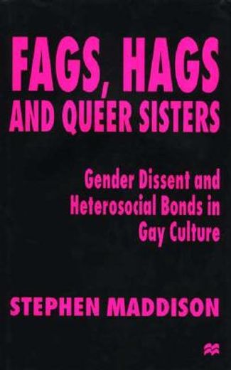 fags, hags, and queer sisters,gender dissent and heterosocial bonds in gay culture