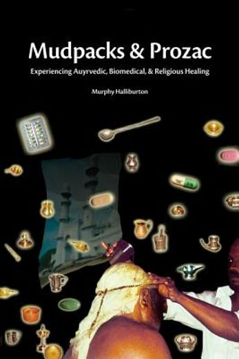 Mudpacks and Prozac: Experiencing Ayurvedic, Biomedical, and Religious Healing (en Inglés)