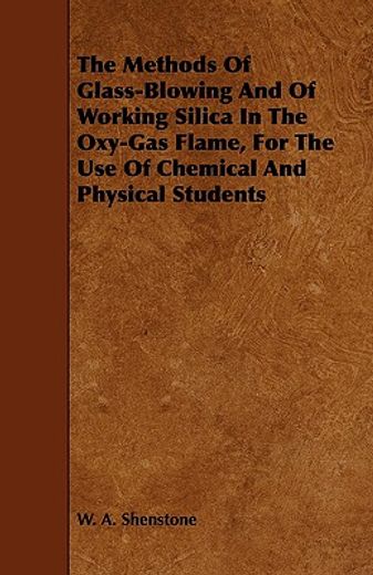 the methods of glass-blowing and of working silica in the oxy-gas flame, for the use of chemical and