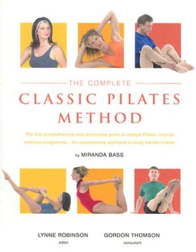 the complete classic pilates method,the first comprehensive and accessible guide to joseph pilates´ original exercise programme--the rev
