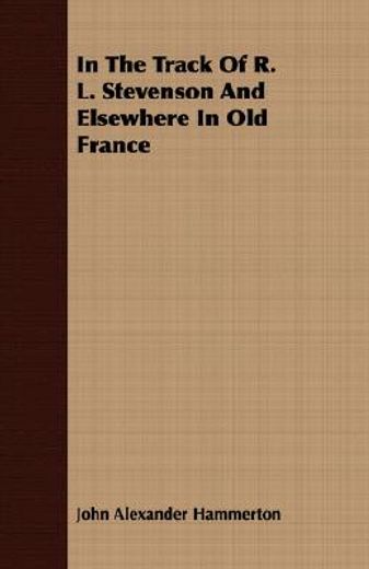 in the track of r. l. stevenson and elsewhere in old france (en Inglés)