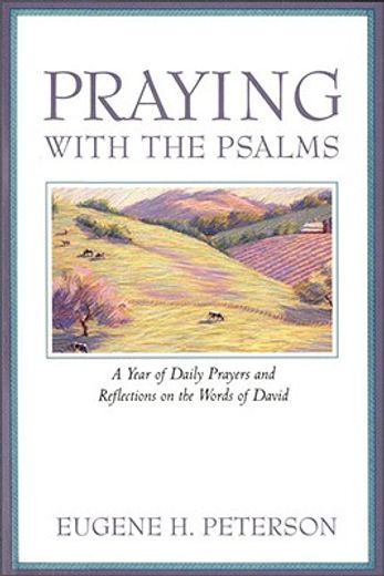 praying with the psalms,a year of daily prayers and reflections on the words of david (en Inglés)