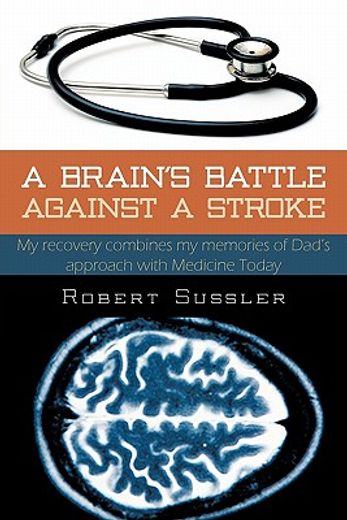 a brain`s battle against a stroke,my recovery combines my memories of dad`s approach with medicine today