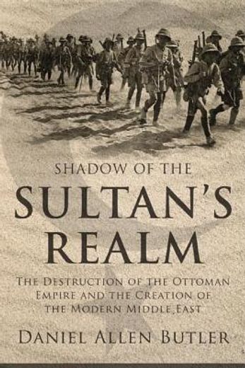 shadow of the sultan´s realm,the destruction of the ottoman empire and the creation of the modern middle east (in English)