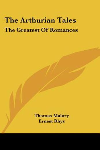 the arthurian tales,the greatest of romances