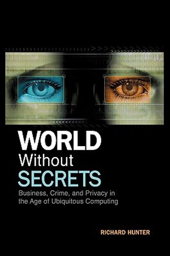 world without secrets,business, crime and privacy in the age of ubiquitous computing