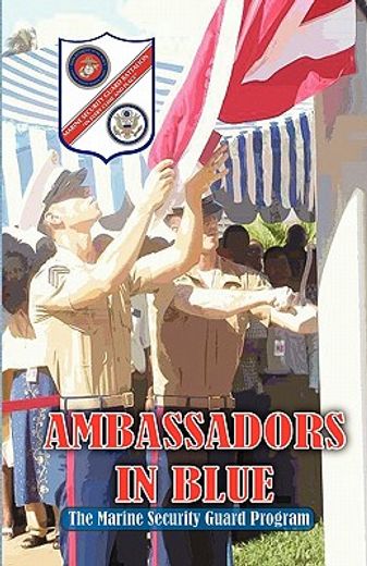 ambassadors in blue - the marine security guard program