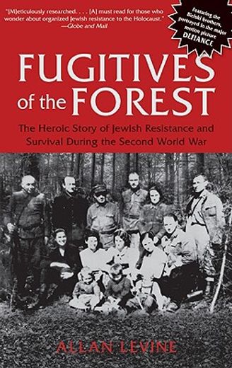 fugitives of the forest,the heroic story of jewish resistance and survival during the second world war (in English)