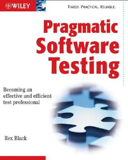 pragmatic software testing,becoming an effective and efficient test professional
