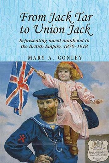 from jack tar to union jack,representing naval manhood in the british empire, 1870-1918