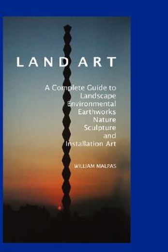 land art,a complete guide to landscape, environmental, earthworks, nature, sculpture and installation art