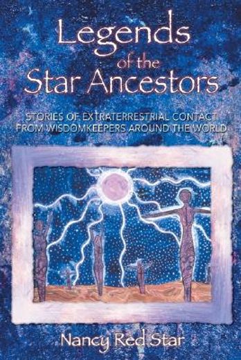 legends of the star ancestors,stories of extraterrestrial contact from the wisdomkeepers around the world (en Inglés)