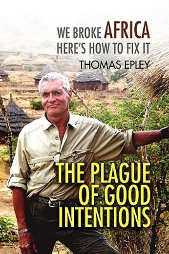 the plague of good intentions,we broke africa here´s how to fix it