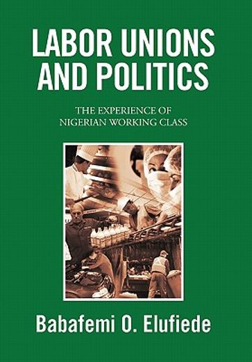 labor unions and politics,the experience of nigerian working class (en Inglés)