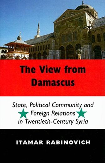 the view from damascus,state, political community and foreign relations in twentieth-century syria