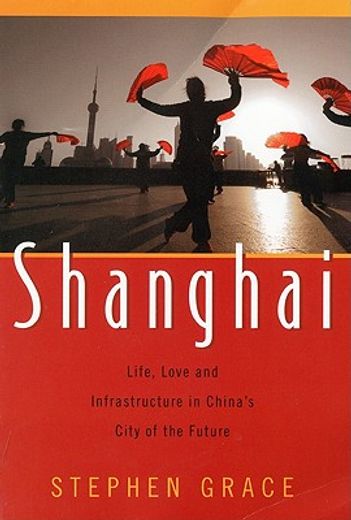 Shanghai: Life, Love and Infrastructure in China's City of the Future (en Inglés)