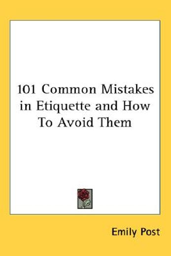 101 common mistakes in etiquette and how to avoid them