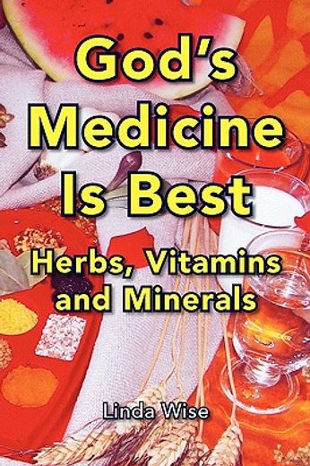 god´s medicine is best,herbs, vitamins and minerals