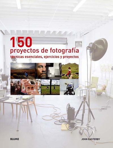 150 Proyectos de Fotograf¡ A: Técnicas Esenciales, Ejercicios y Proyectos