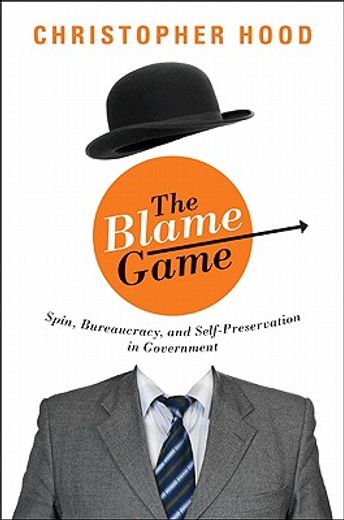 the blame game,spin, bureaucracy, and self-preservation in government