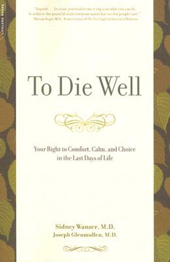 to die well,your right to comfort, calm, and choice in the last days of life (in English)