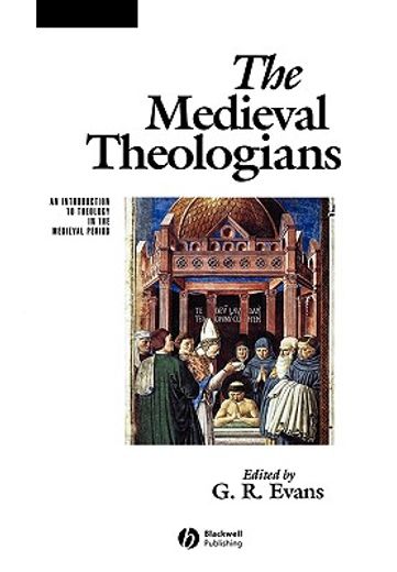 the medieval theologians,an introduction to theology in the medieval period