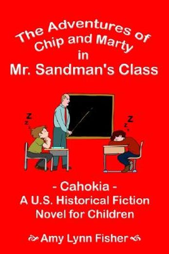 the adventures of chip and marty in mr. sandman´s class,cahokia - a u.s. historical fiction novel for children