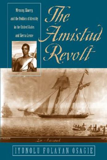 the amistad revolt,memory, slavery, and the politics of identity in the united states and sierra leone