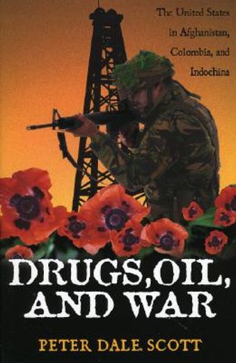 drugs, oil, and war,the united states in afghanistan, columbia, and indochina