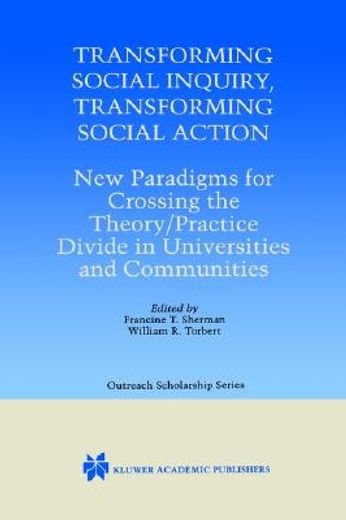 transforming social inquiry, transforming social action,new paradigm for crossing the theory/practice divide in universities and communities