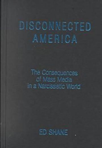 disconnected america,the consequences of mass media in a narcissistic world