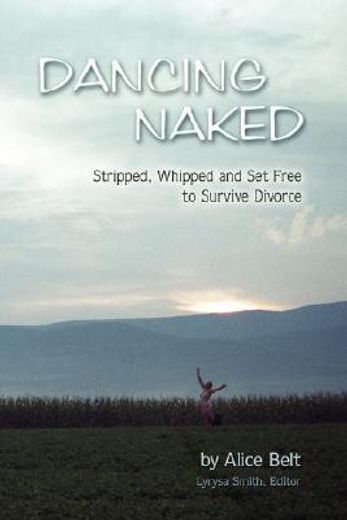 dancing naked: stripped, whipped and set free to survive divorce