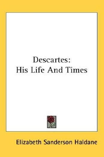 descartes,his life and times