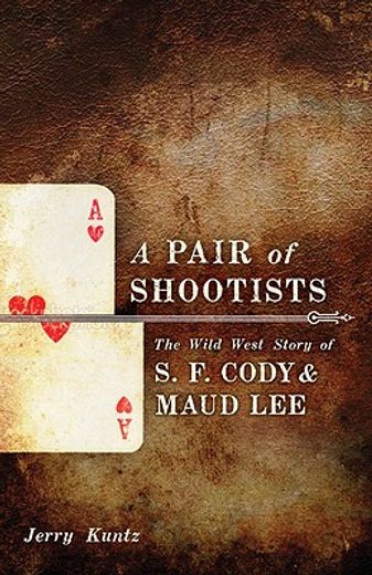 a pair of shootists,the wild west story of s. f. cody and maud lee