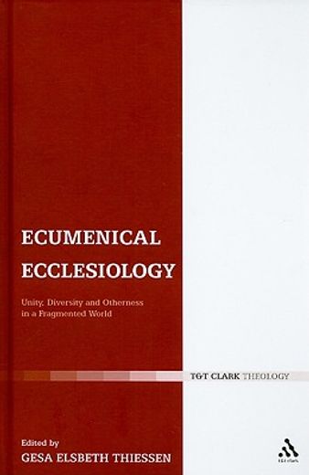 ecumenical ecclesiology,unity, diversity and otherness in a fragmented world