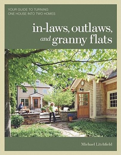 in-laws, outlaws, and granny flats,your guide to turning one house into two homes