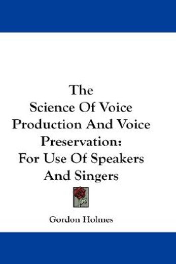 the science of voice production and voice preservation,for use of speakers and singers