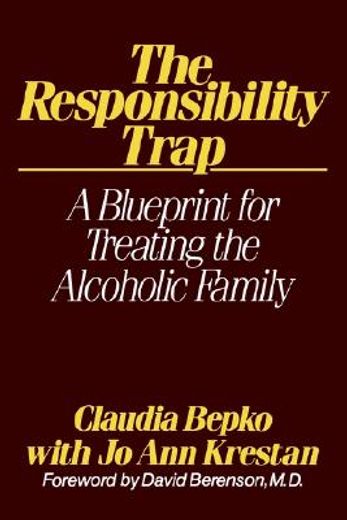 responsibility trap,a blueprint for treating the alcoholic family (in English)