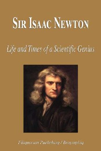 sir isaac newton - life and times of a scientific genius (biography)