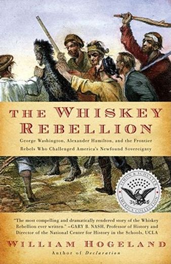 the whiskey rebellion,george washington, alexander hamilton, and the frontier rebels who challenged america´s newfound sov (en Inglés)