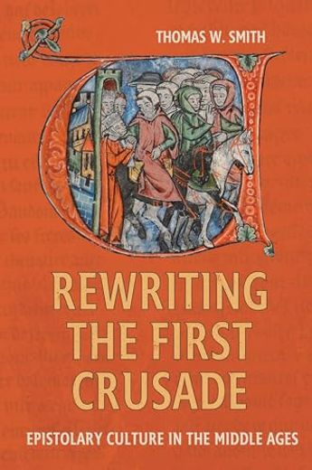 Rewriting the First Crusade: Epistolary Culture in the Middle Ages (Crusading in Context, 6) (en Inglés)