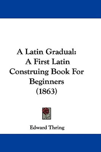 a latin gradual: a first latin construin
